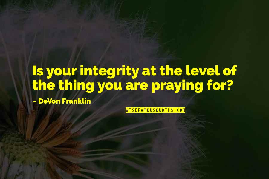 Aidh Al Qarni Quotes By DeVon Franklin: Is your integrity at the level of the