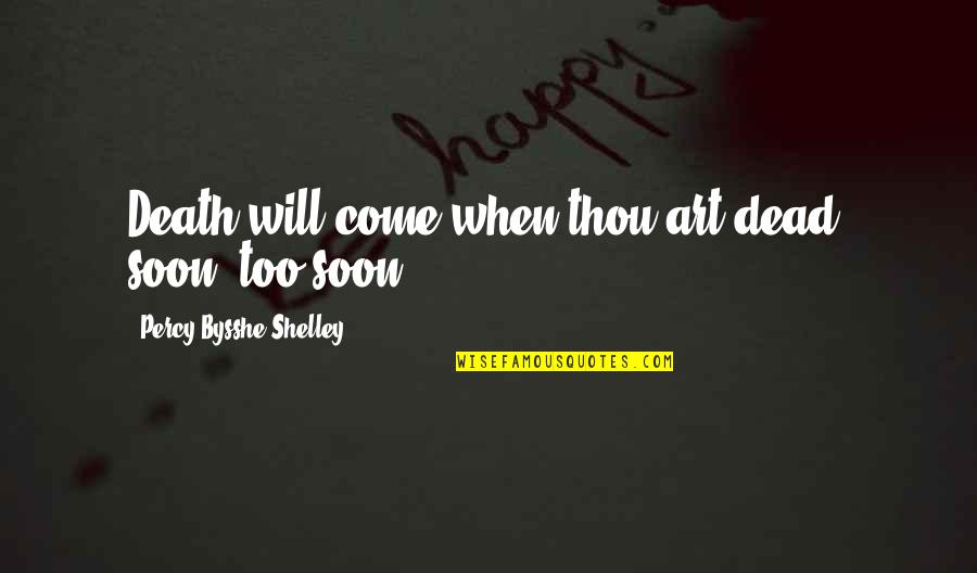 Aidikoff Uhl Quotes By Percy Bysshe Shelley: Death will come when thou art dead, soon, Aidikoff Uhl Quotes By Percy Bysshe Shelley: Death will come when thou art dead, soon,
