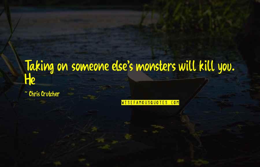 Aidil Azim Quotes By Chris Crutcher: Taking on someone else's monsters will kill you. Aidil Azim Quotes By Chris Crutcher: Taking on someone else's monsters will kill you.