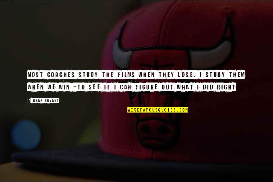 Aidimtextmove Quotes By Bear Bryant: Most coaches study the films when they lose. Aidimtextmove Quotes By Bear Bryant: Most coaches study the films when they lose.