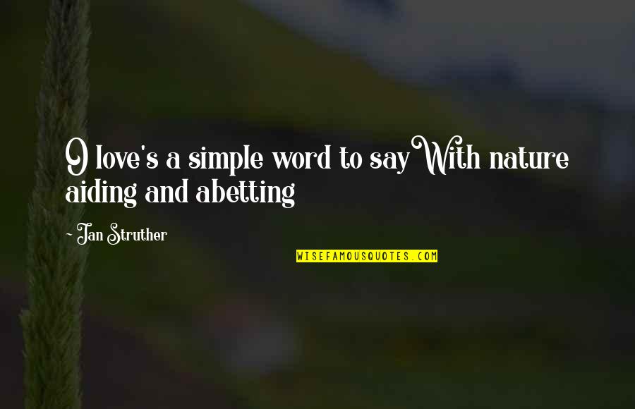 Aiding And Abetting Quotes By Jan Struther: O love's a simple word to sayWith nature