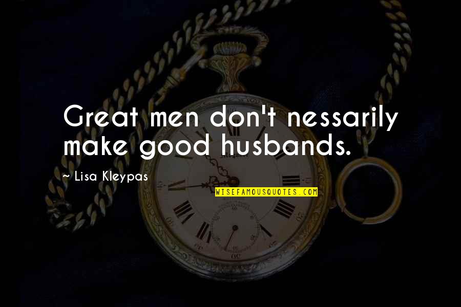 Aiding Others Quotes By Lisa Kleypas: Great men don't nessarily make good husbands. Aiding Others Quotes By Lisa Kleypas: Great men don't nessarily make good husbands.