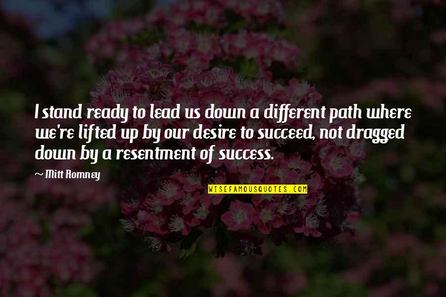 Aiding Others Quotes By Mitt Romney: I stand ready to lead us down a Aiding Others Quotes By Mitt Romney: I stand ready to lead us down a