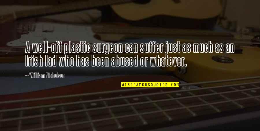 Aiding Others Quotes By William Nicholson: A well-off plastic surgeon can suffer just as Aiding Others Quotes By William Nicholson: A well-off plastic surgeon can suffer just as