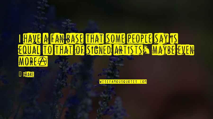 Aidini Abala Quotes By Drake: I have a fan base that some people