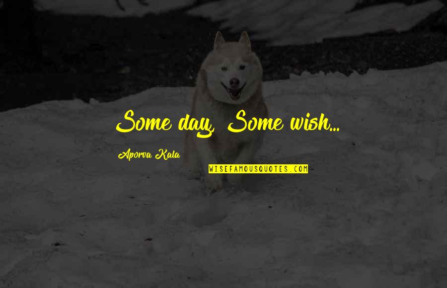 Aidma Quotes By Aporva Kala: Some day, Some wish...