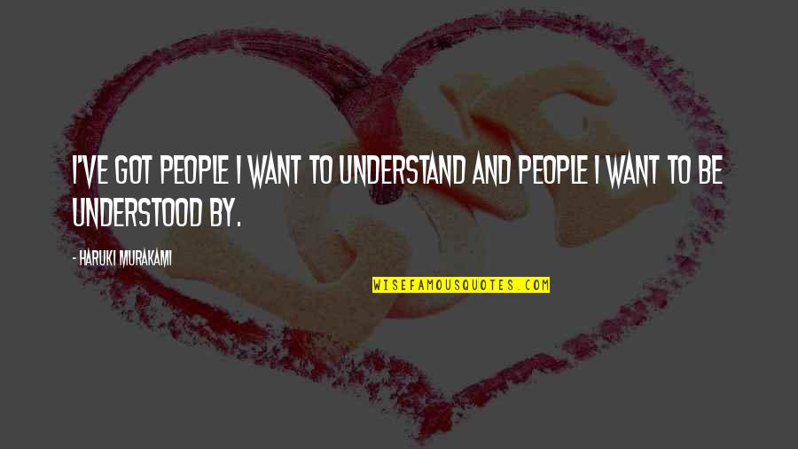 Aidma Quotes By Haruki Murakami: I've got people I want to understand and