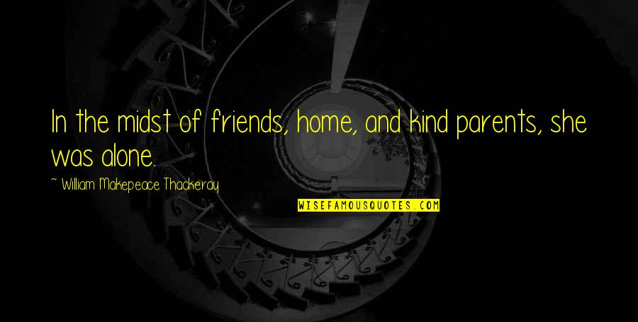 Aidma Quotes By William Makepeace Thackeray: In the midst of friends, home, and kind