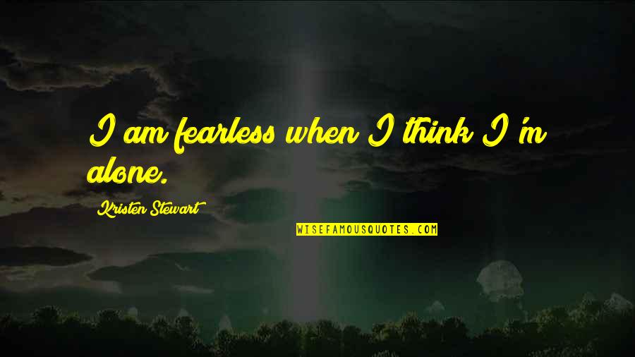 Aids Day Awareness Quotes By Kristen Stewart: I am fearless when I think I'm alone.