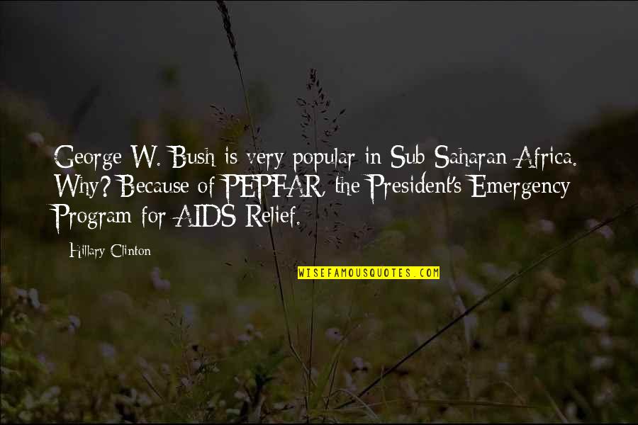 Aids In Africa Quotes By Hillary Clinton: George W. Bush is very popular in Sub-Saharan