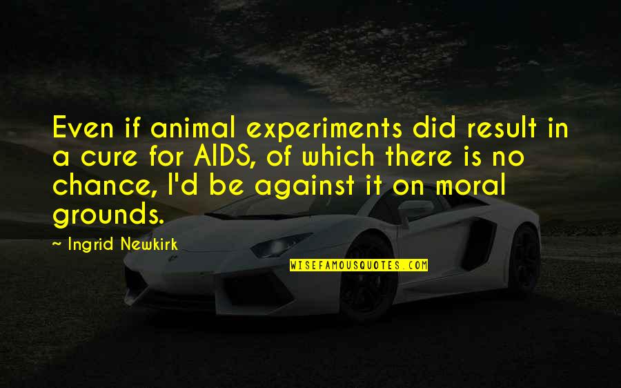 Aids Quotes By Ingrid Newkirk: Even if animal experiments did result in a