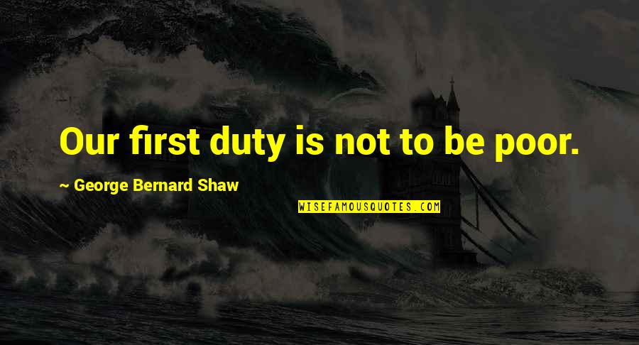 Aids That Help Quotes By George Bernard Shaw: Our first duty is not to be poor. Aids That Help Quotes By George Bernard Shaw: Our first duty is not to be poor.