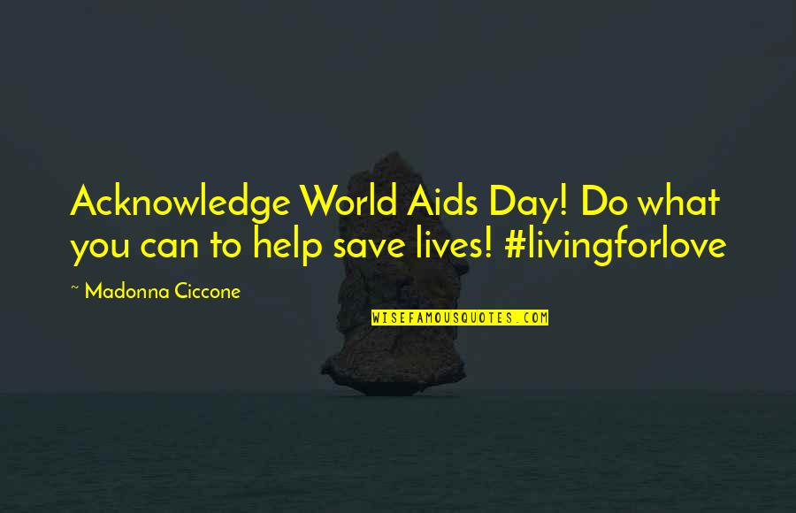 Aids That Help Quotes By Madonna Ciccone: Acknowledge World Aids Day! Do what you can