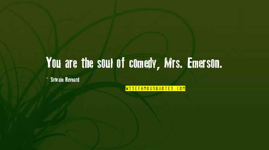 Aids That Help Quotes By Sylvain Reynard: You are the soul of comedy, Mrs. Emerson. Aids That Help Quotes By Sylvain Reynard: You are the soul of comedy, Mrs. Emerson.