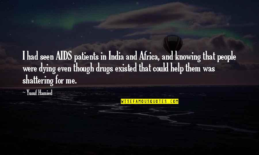 Aids That Help Quotes By Yusuf Hamied: I had seen AIDS patients in India and Aids That Help Quotes By Yusuf Hamied: I had seen AIDS patients in India and
