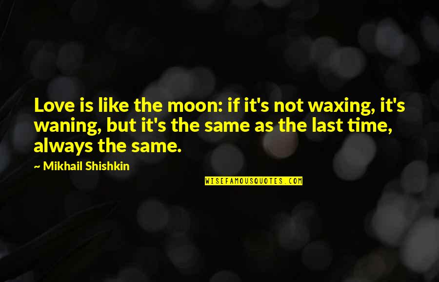 Aidyn Mod Quotes By Mikhail Shishkin: Love is like the moon: if it's not Aidyn Mod Quotes By Mikhail Shishkin: Love is like the moon: if it's not