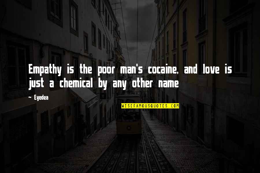 Aiello Home Quotes By Eyedea: Empathy is the poor man's cocaine, and love