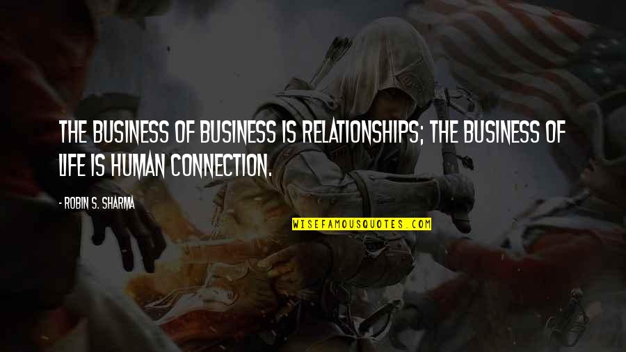 Aiesec Quotes By Robin S. Sharma: The business of business is relationships; the business