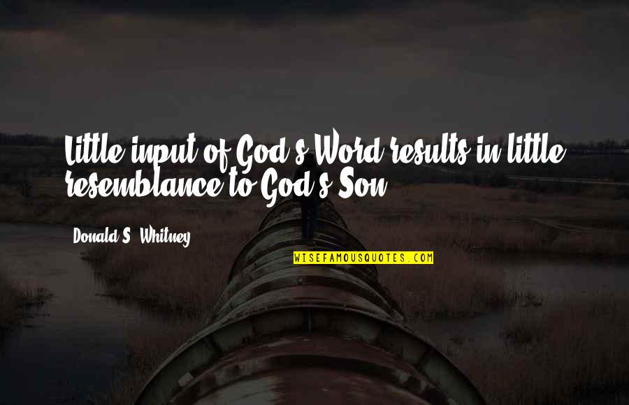 Aiesil Quotes By Donald S. Whitney: Little input of God's Word results in little