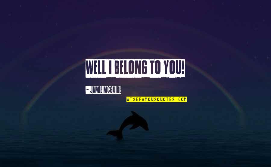 Aiesil Quotes By Jamie McGuire: WELL I BELONG TO YOU!