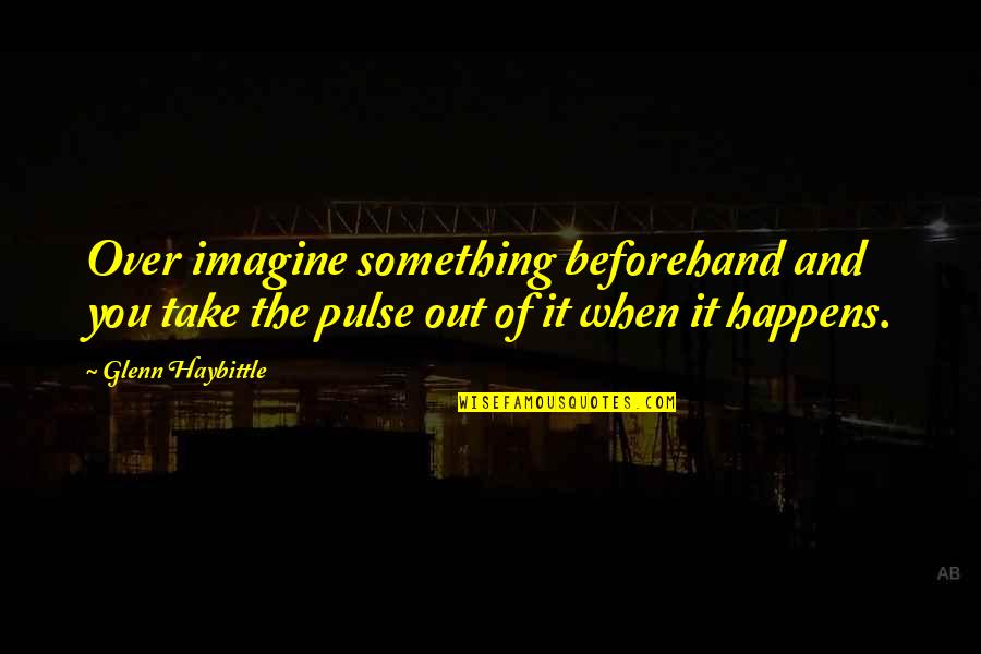 Aig Travel Guard Quotes By Glenn Haybittle: Over imagine something beforehand and you take the