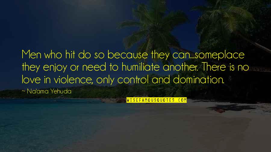 Aigerim Abilkadirova Quotes By Na'ama Yehuda: Men who hit do so because they can...someplace Aigerim Abilkadirova Quotes By Na'ama Yehuda: Men who hit do so because they can...someplace