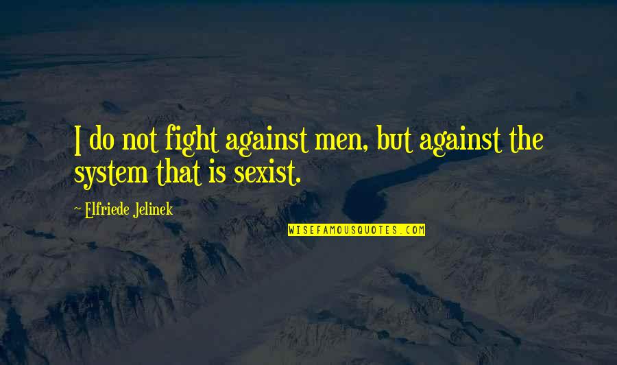 Aiginitio Quotes By Elfriede Jelinek: I do not fight against men, but against