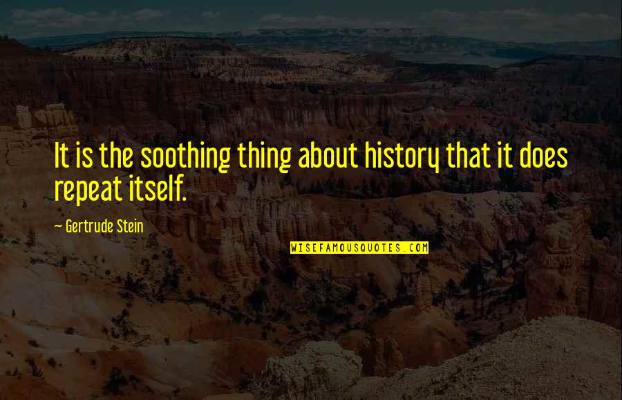 Aiginitio Quotes By Gertrude Stein: It is the soothing thing about history that