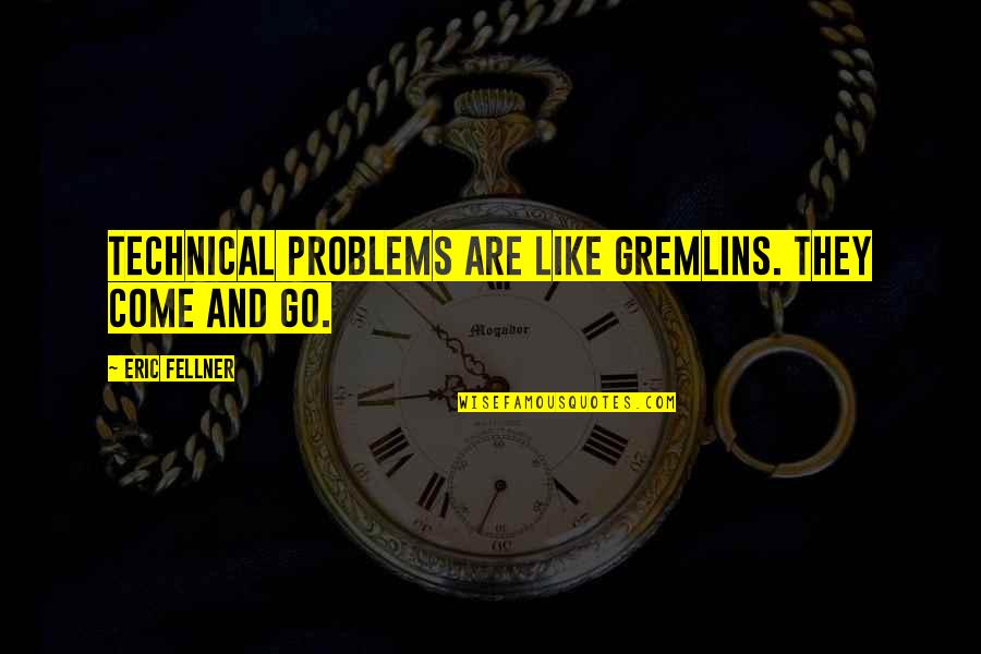 Aigrettes Cole Quotes By Eric Fellner: Technical problems are like gremlins. They come and