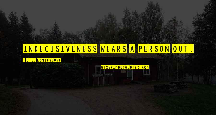Aiguiseur Quotes By E.L. Konigsburg: Indecisiveness wears a person out. Aiguiseur Quotes By E.L. Konigsburg: Indecisiveness wears a person out.
