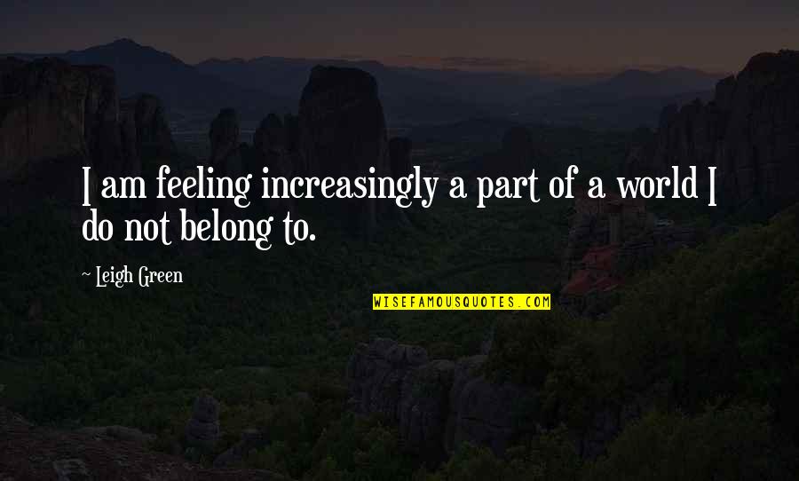 Aiguiseur Quotes By Leigh Green: I am feeling increasingly a part of a