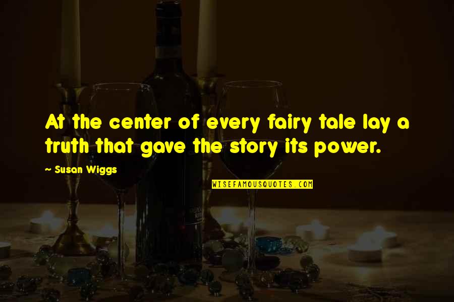 Aiiieeee Quotes By Susan Wiggs: At the center of every fairy tale lay
