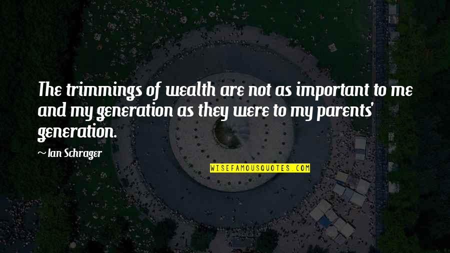 Aijan Quotes By Ian Schrager: The trimmings of wealth are not as important