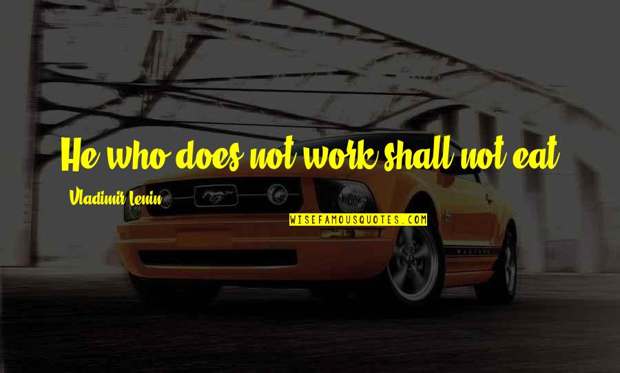 Aijan Quotes By Vladimir Lenin: He who does not work shall not eat