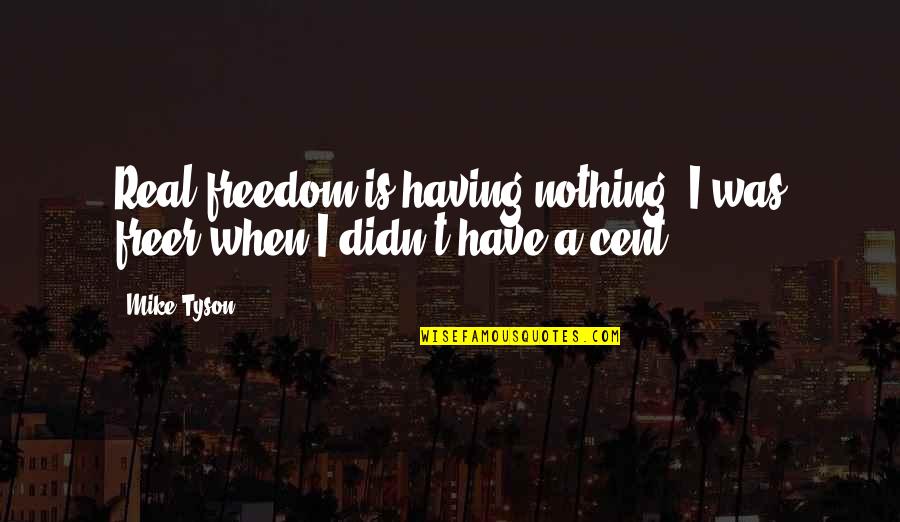 Aijima Uta Quotes By Mike Tyson: Real freedom is having nothing. I was freer