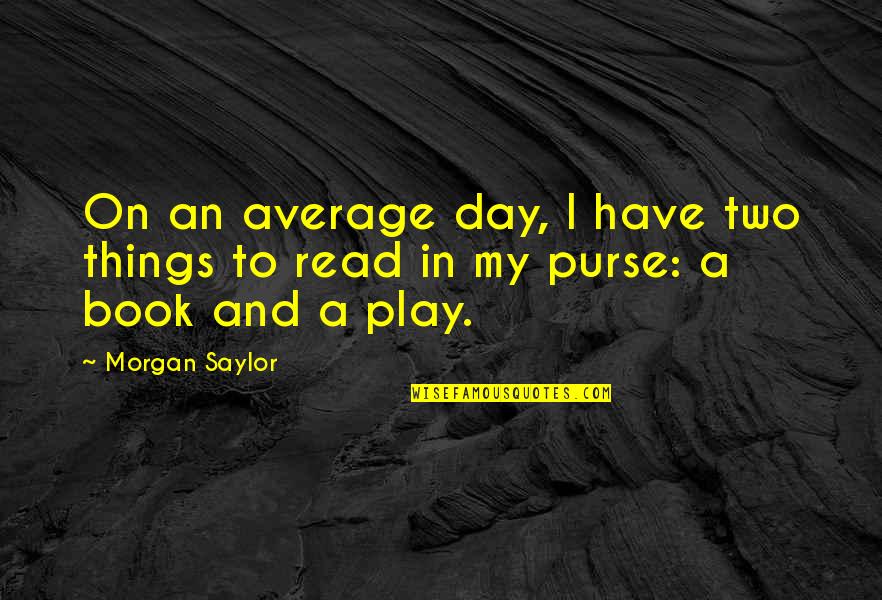 Aiju Francais Quotes By Morgan Saylor: On an average day, I have two things