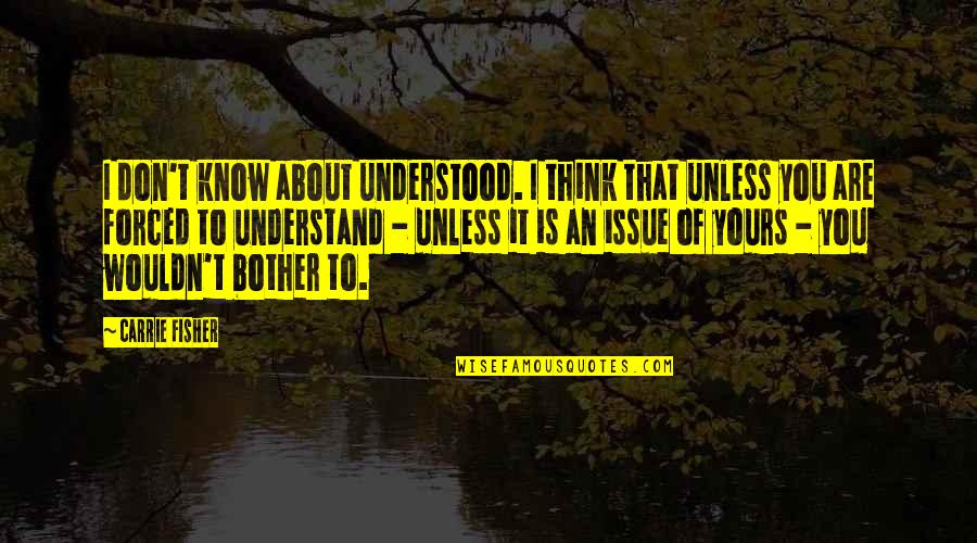 Aika Fuwa Quotes By Carrie Fisher: I don't know about understood. I think that Aika Fuwa Quotes By Carrie Fisher: I don't know about understood. I think that
