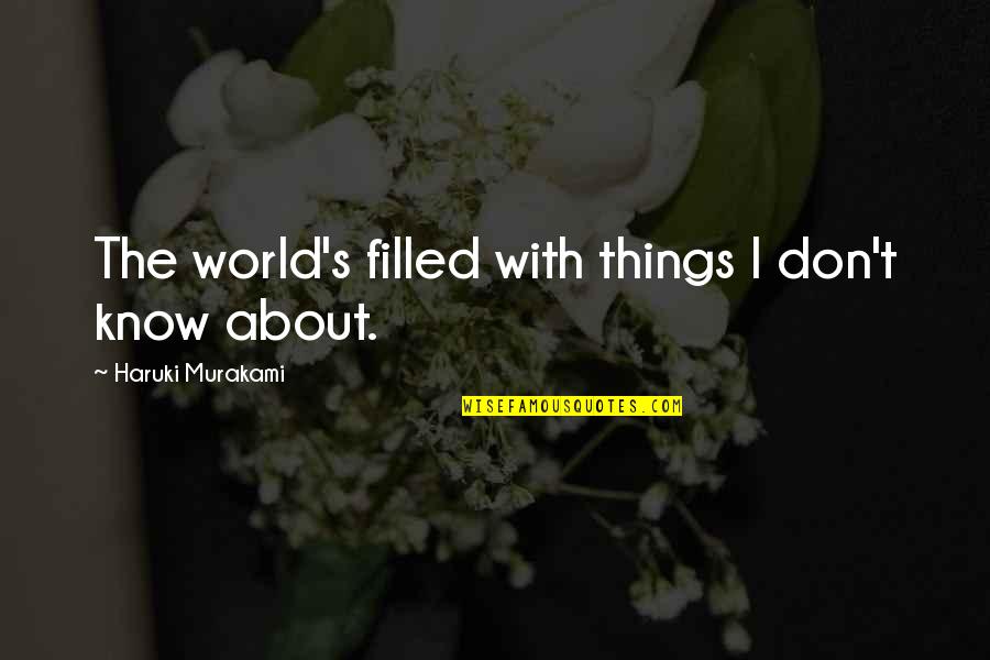 Aika Quotes By Haruki Murakami: The world's filled with things I don't know Aika Quotes By Haruki Murakami: The world's filled with things I don't know