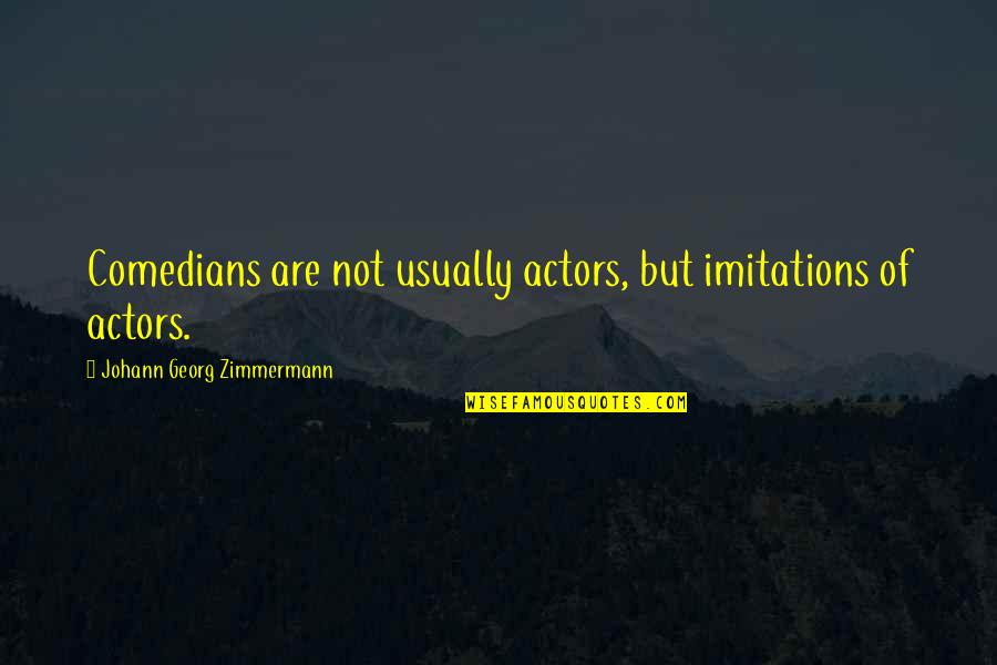 Aika Village Quotes By Johann Georg Zimmermann: Comedians are not usually actors, but imitations of