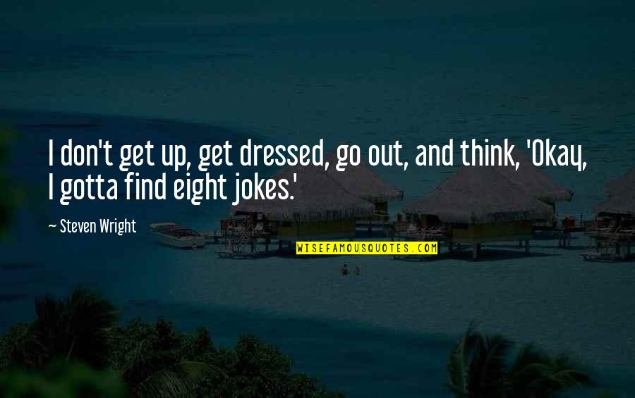 Aikagi Quotes By Steven Wright: I don't get up, get dressed, go out,