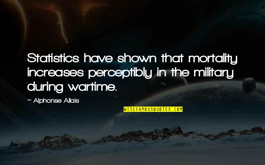Aikanaka Quotes By Alphonse Allais: Statistics have shown that mortality increases perceptibly in Aikanaka Quotes By Alphonse Allais: Statistics have shown that mortality increases perceptibly in