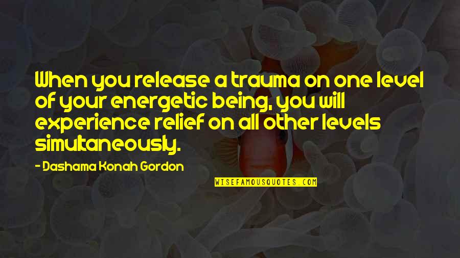 Aikanaka Quotes By Dashama Konah Gordon: When you release a trauma on one level Aikanaka Quotes By Dashama Konah Gordon: When you release a trauma on one level