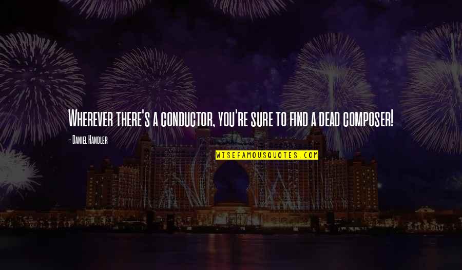 Aikawa High Rise Quotes By Daniel Handler: Wherever there's a conductor, you're sure to find Aikawa High Rise Quotes By Daniel Handler: Wherever there's a conductor, you're sure to find