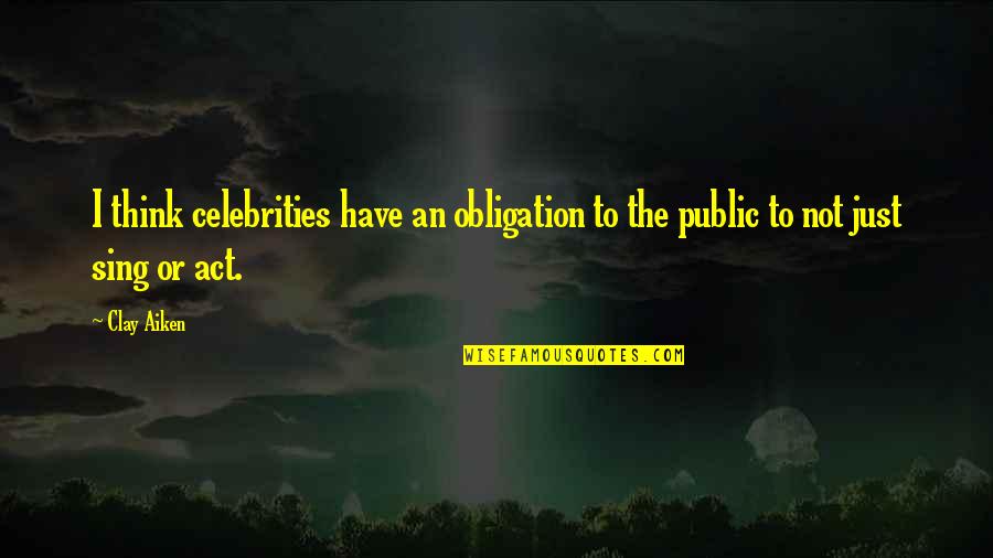 Aiken Quotes By Clay Aiken: I think celebrities have an obligation to the