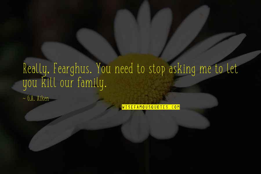 Aiken Quotes By G.A. Aiken: Really, Fearghus. You need to stop asking me