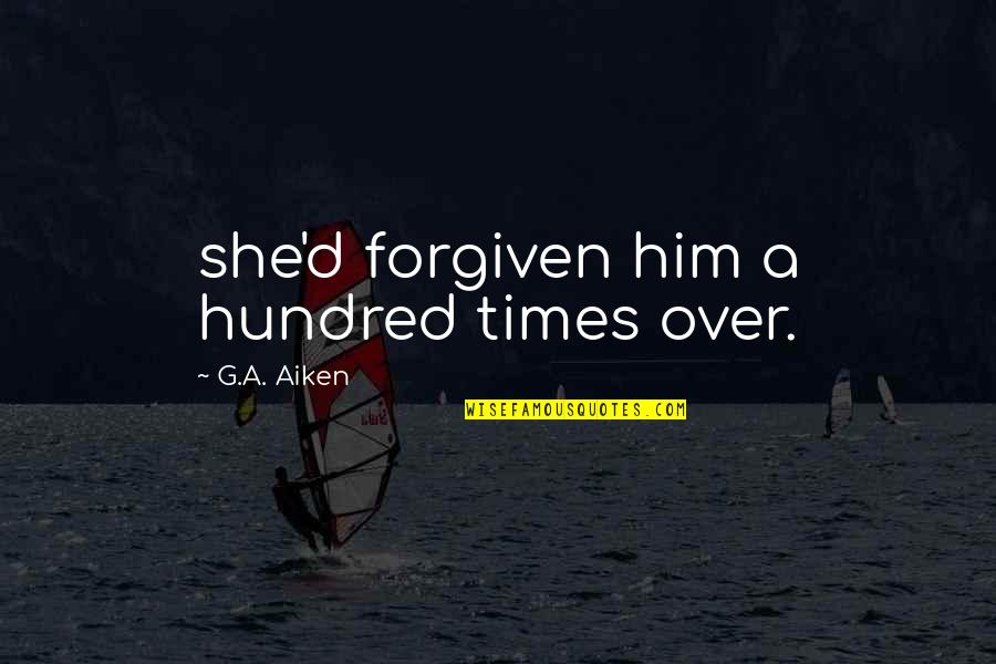Aiken Quotes By G.A. Aiken: she'd forgiven him a hundred times over.