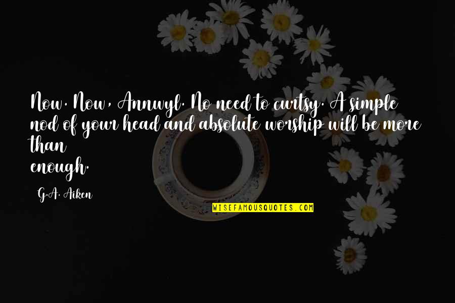 Aiken Quotes By G.A. Aiken: Now. Now, Annwyl. No need to curtsy. A