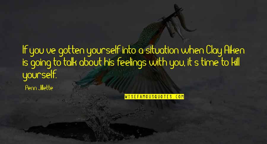 Aiken Quotes By Penn Jillette: If you've gotten yourself into a situation when