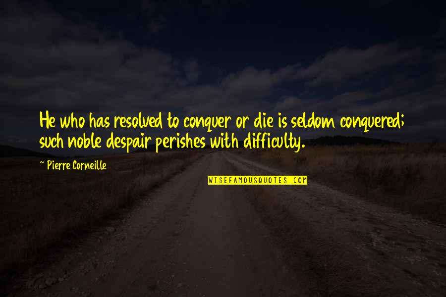 Aikido And Yoga Quotes By Pierre Corneille: He who has resolved to conquer or die