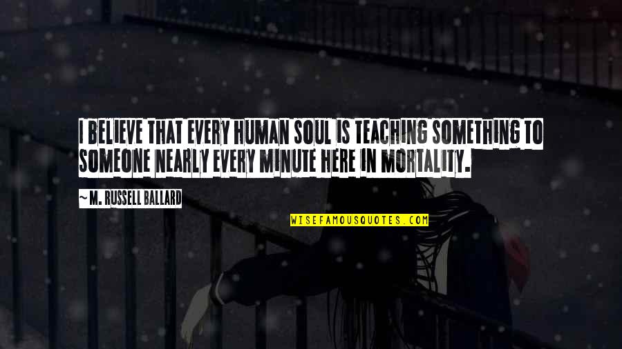 Aikido Founder Quotes By M. Russell Ballard: I believe that every human soul is teaching Aikido Founder Quotes By M. Russell Ballard: I believe that every human soul is teaching